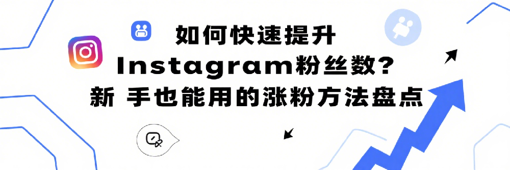 如何快速提升Instagram粉丝数？新手也能用的涨粉方法盘点.png