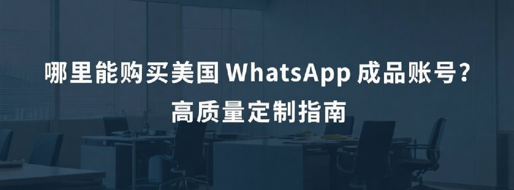 哪里能购买美国WhatsApp成品账号？高质量定制指南.png