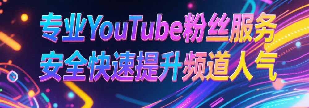专业YouTube粉丝服务，安全快速提升频道人气.png