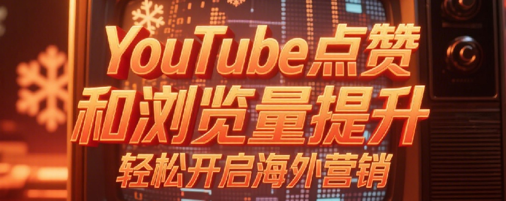 YouTube点赞和浏览量提升，轻松开启海外营销.png