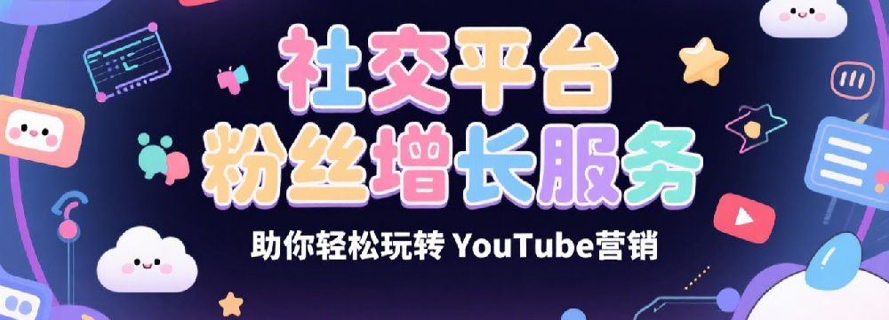 社交平台粉丝增长服务，助你轻松玩转YouTube营销.png