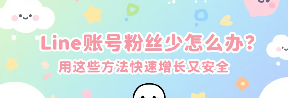 Line账号粉丝少怎么办？用这些方法快速增长又安全.png