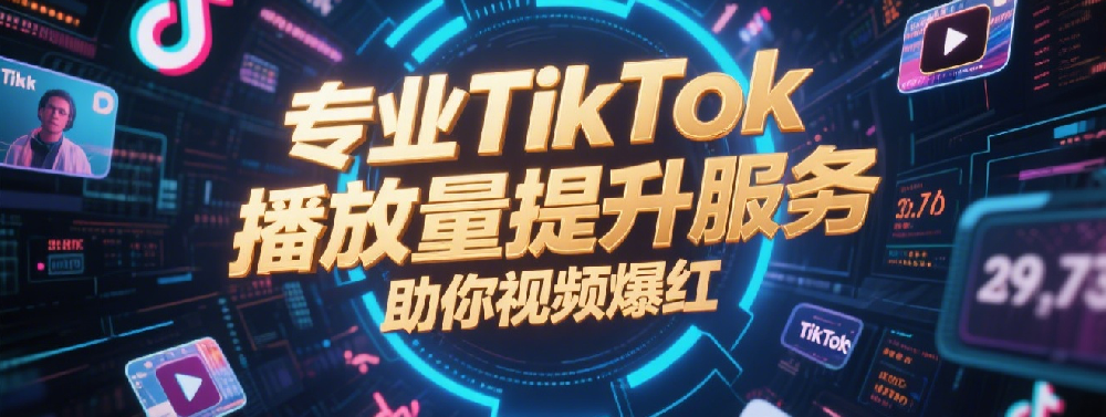 专业TikTok播放量提升服务，助你视频爆红.png