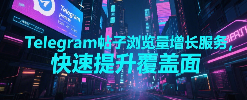 Telegram帖子浏览量增长服务，快速提升覆盖面.png