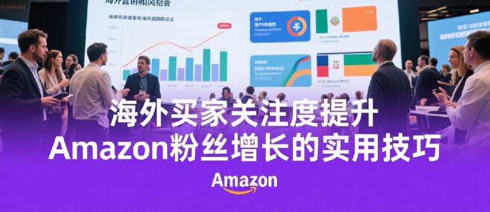 海外买家关注度提升，Amazon粉丝增长的实用技巧.png