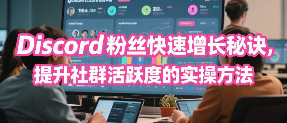 Discord粉丝快速增长秘诀，提升社群活跃度的实操方法.png