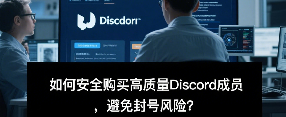 如何安全购买高质量Discord成员，避免封号风险？.png