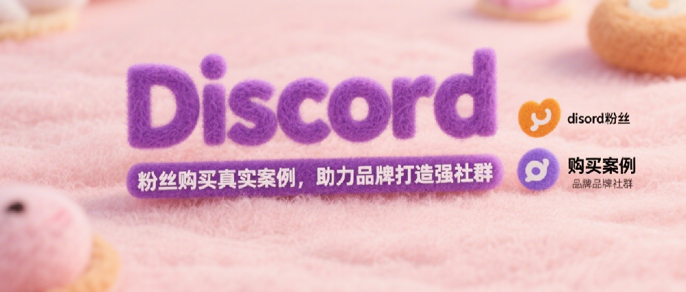 Discord粉丝购买真实案例，助力品牌打造强社群.png
