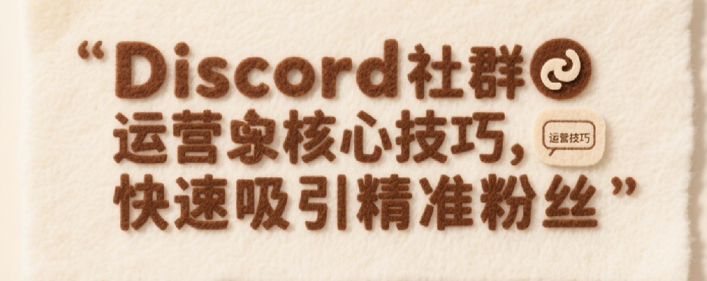 Discord社群运营核心技巧，快速吸引精准粉丝.png